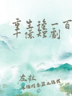 重生后一百到一千亿短剧