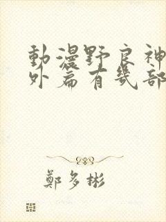 动漫野良神的番外篇有几部