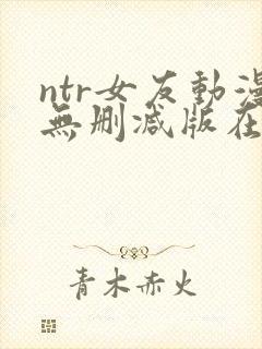 ntr女友动漫无删减版在线播放