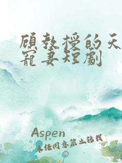 顾教授的天降小宠妻短剧