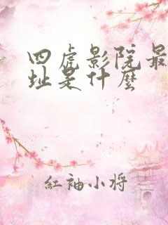 四虎影院最新地址是什么