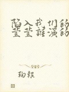 陷入我们的热恋莹莹谁演的