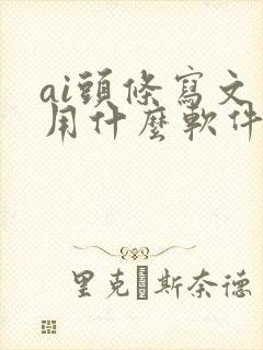 ai头条写文章用什么软件