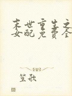 末世重生之坏坏女配免费全文阅读