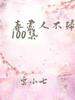 春尽人不归短剧100集
