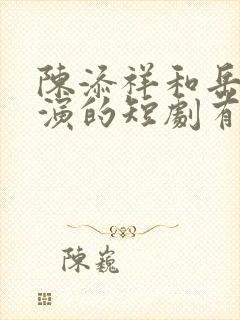 陈添祥和岳雨婷演的短剧有哪些