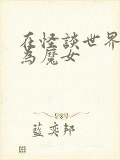 在怪谈世界里成为魔女