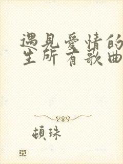 遇见爱情的利先生所有歌曲