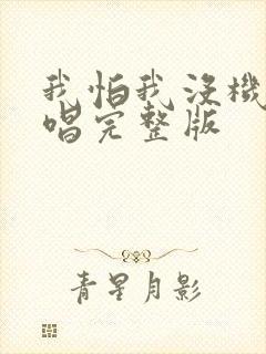 我怕我没机会原唱完整版