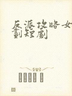 反派攻略女主计划短剧