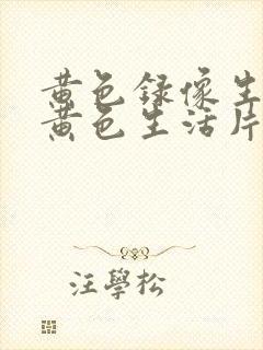 黄色录像生活片黄色生活片