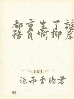 都重生了谁考公务员啊柳岸花又明小说原文