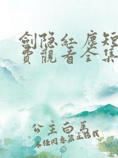 剑隐红尘短剧免费观看全集高清版