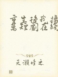 重生后我扬名立万短剧在线播放