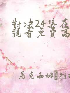 对决24集在线观看免费高清