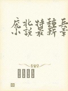 庞北特种兵穿越小说最新章节更新