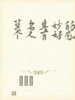 莫名其妙的对一个人有好感