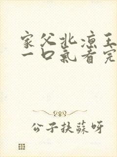 家父北凉王短剧一口气看完