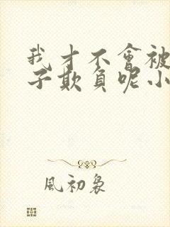 我才不会被女孩子欺负呢小说免费