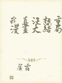 我真没想重生啊漫画大结局