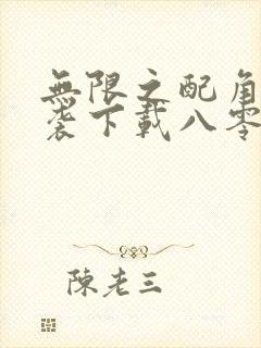 无限之配角的逆袭下载八零