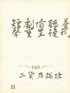 短剧偷听养子心声重生后我笑了