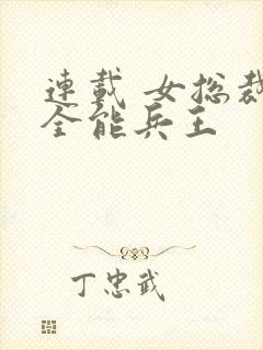 连载 女总裁的全能兵王