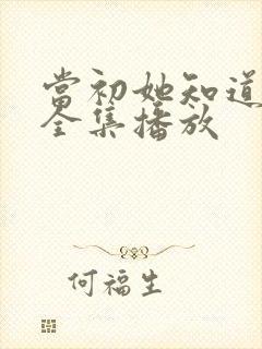 当初她知道短剧全集播放