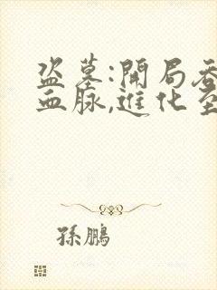 盗墓:开局吞噬血脉,进化至高神