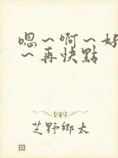 嗯～啊～好爽啊～再快点