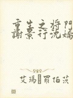 重生之将门毒后谢景行沈娇娇