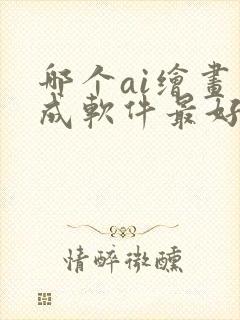 哪个ai绘画生成软件最好用