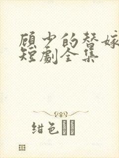 顾少的替嫁甜妻短剧全集