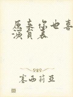 原来你也喜欢我演员表