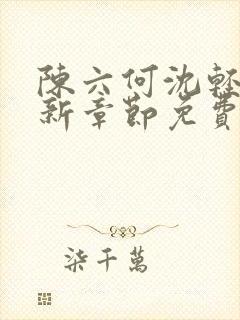 陈六何沈轻舞最新章节免费阅读