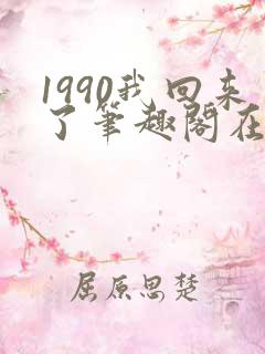 1990我回来了笔趣阁在线阅读