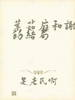 叶茹庭和谢端西的结局