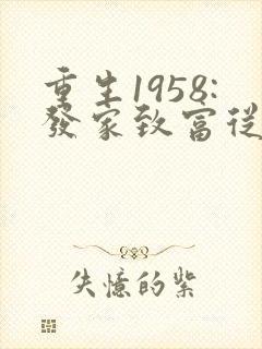 重生1958:发家致富从南锣鼓巷开始最新