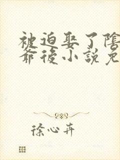 被迫娶了阴鸷王爷后小说免费阅读