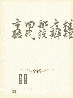 重回那夜校花你听我狡辩短剧演员表