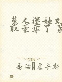 万人迷她又被强取豪夺了 第311章