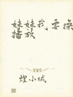 妹妹我要操在线播放