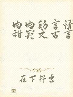 肉肉的言情小说甜宠文古言