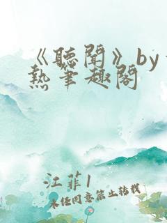 《听闻》by一热笔趣阁