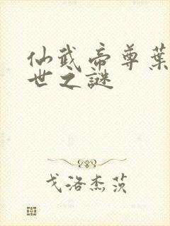 仙武帝尊叶辰身世之谜