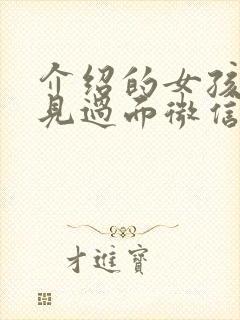 介绍的女孩子没见过面微信怎么聊