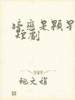 暗恋是颗星星糖 短剧