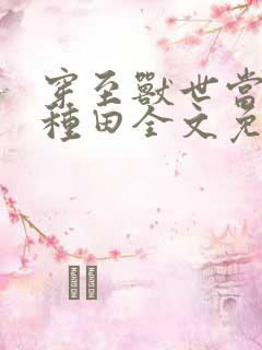 穿至兽世当兽医种田全文免费阅读