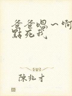 爸爸嗯～啊～快点死我