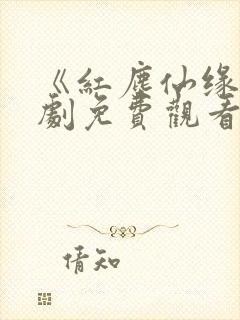 《红尘仙缘》短剧免费观看